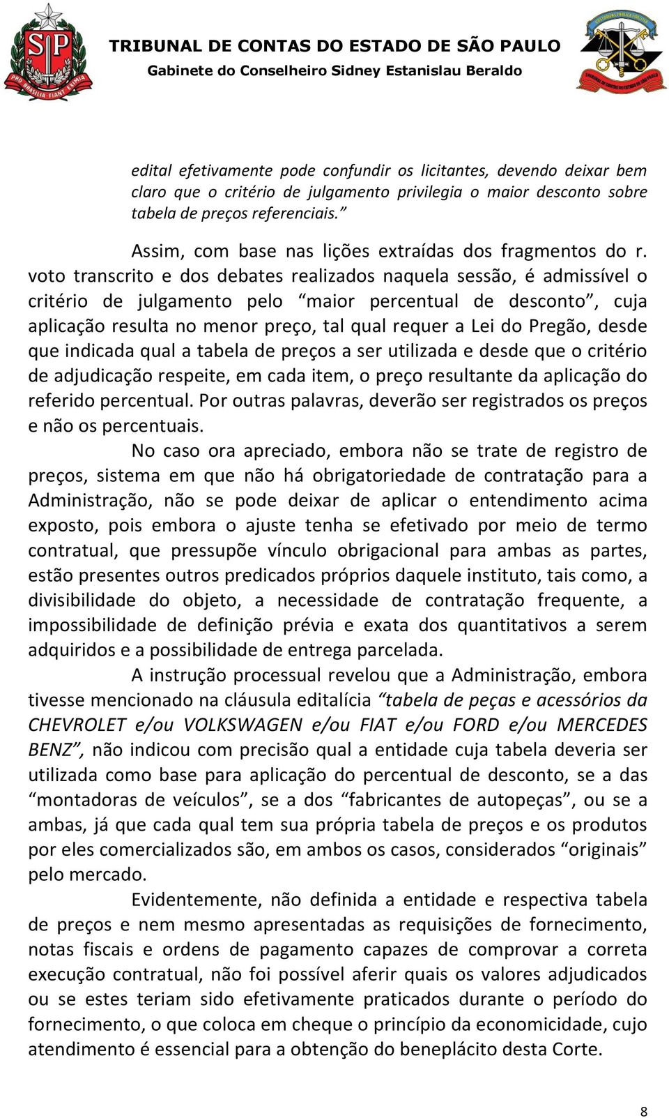 voto transcrito e dos debates realizados naquela sessão, é admissível o critério de julgamento pelo maior percentual de desconto, cuja aplicação resulta no menor preço, tal qual requer a Lei do