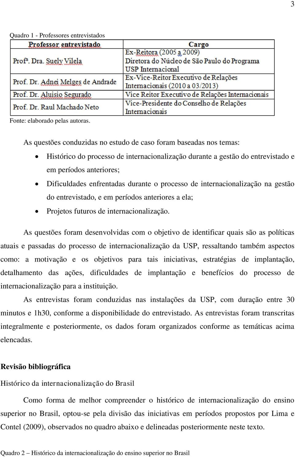 durante o processo de internacionalização na gestão do entrevistado, e em períodos anteriores a ela; Projetos futuros de internacionalização.