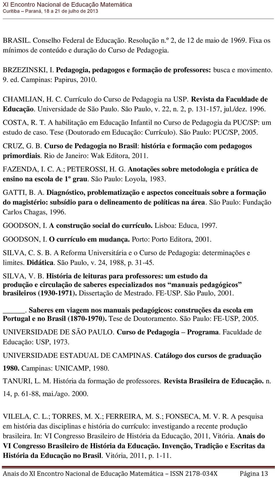 Universidade de São Paulo. São Paulo, v. 22, n. 2, p. 131-157, jul./dez. 1996. COSTA, R. T. A habilitação em Educação Infantil no Curso de Pedagogia da PUC/SP: um estudo de caso.