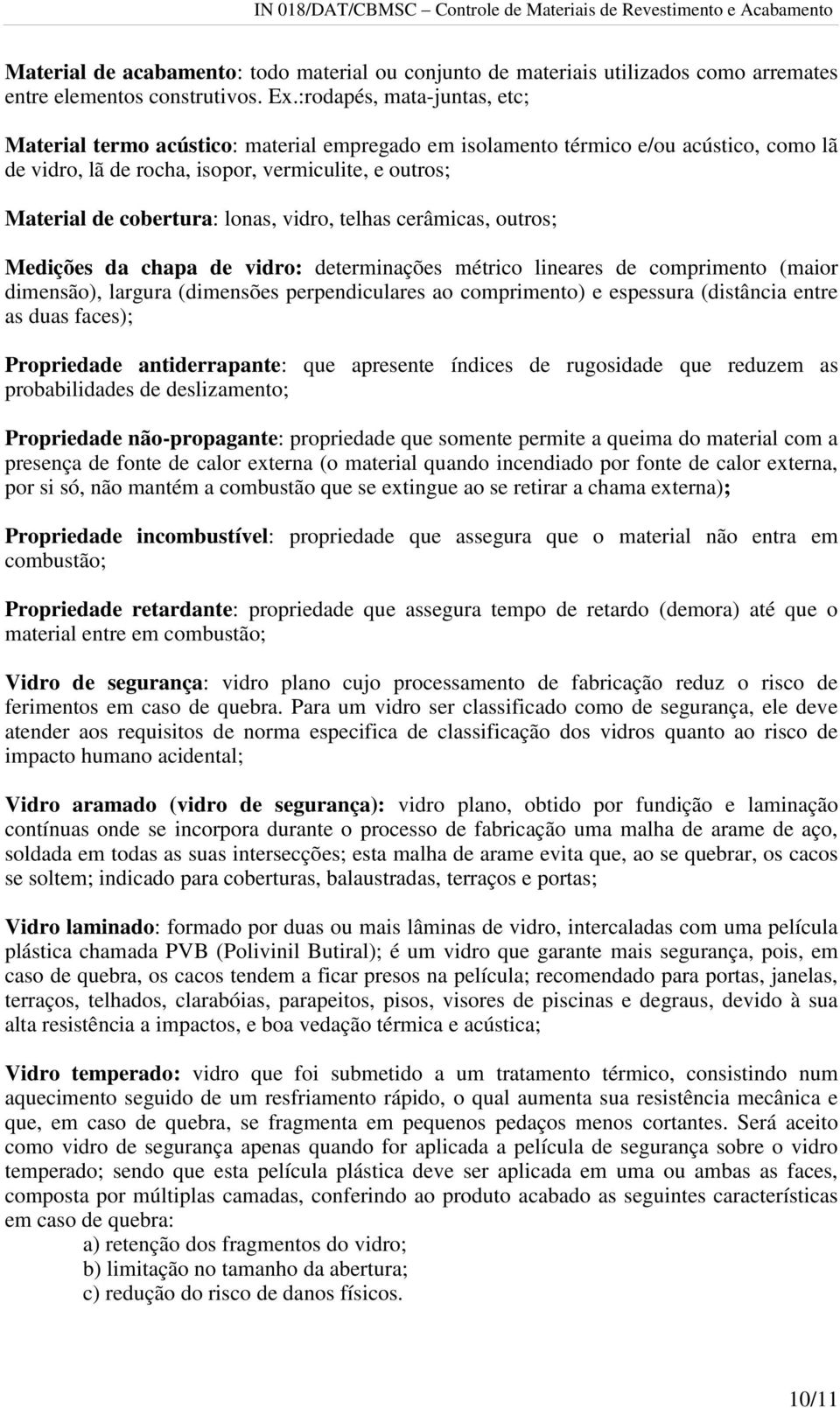 lonas, vidro, telhas cerâmicas, outros; Medições da chapa de vidro: determinações métrico lineares de comprimento (maior dimensão), largura (dimensões perpendiculares ao comprimento) e espessura