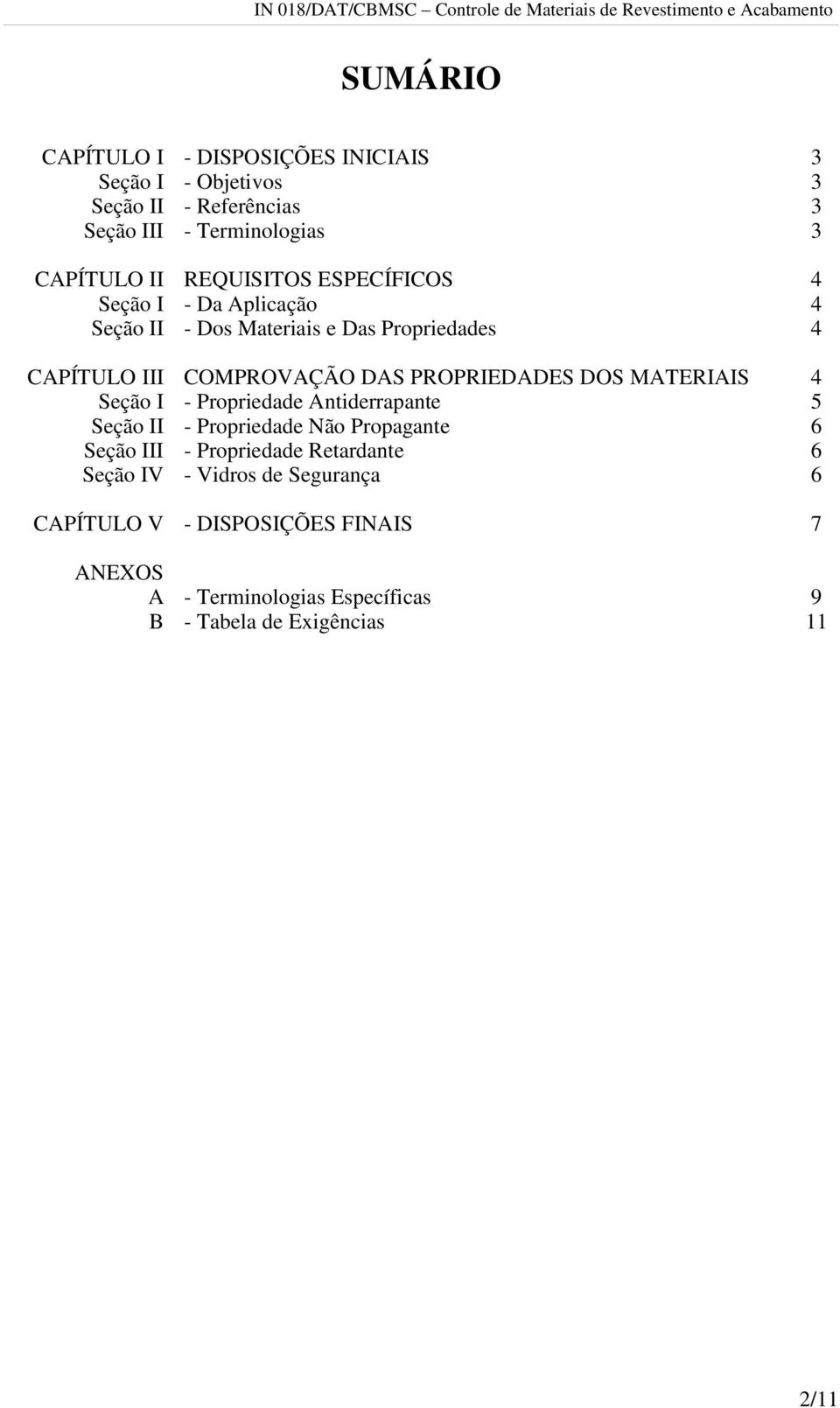 PROPRIEDADES DOS MATERIAIS 4 Seção I - Propriedade Antiderrapante 5 Seção II - Propriedade Não Propagante 6 Seção III - Propriedade