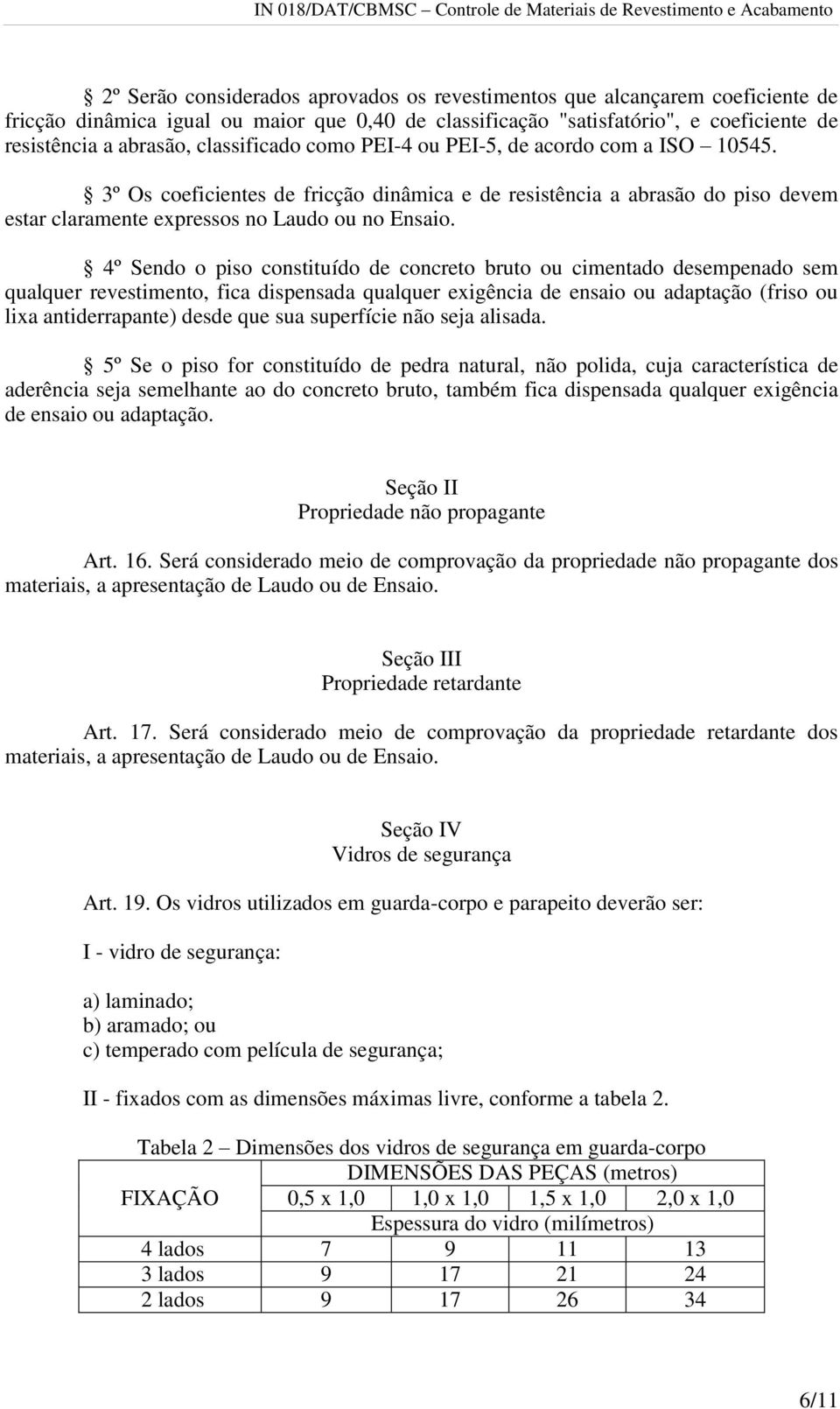 4º Sendo o piso constituído de concreto bruto ou cimentado desempenado sem qualquer revestimento, fica dispensada qualquer exigência de ensaio ou adaptação (friso ou lixa antiderrapante) desde que