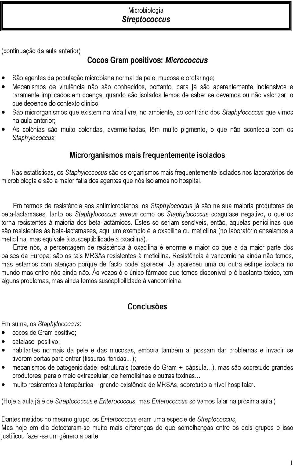 microrganismos que existem na vida livre, no ambiente, ao contrário dos Staphylococcus que vimos na aula anterior; As colónias são muito coloridas, avermelhadas, têm muito pigmento, o que não