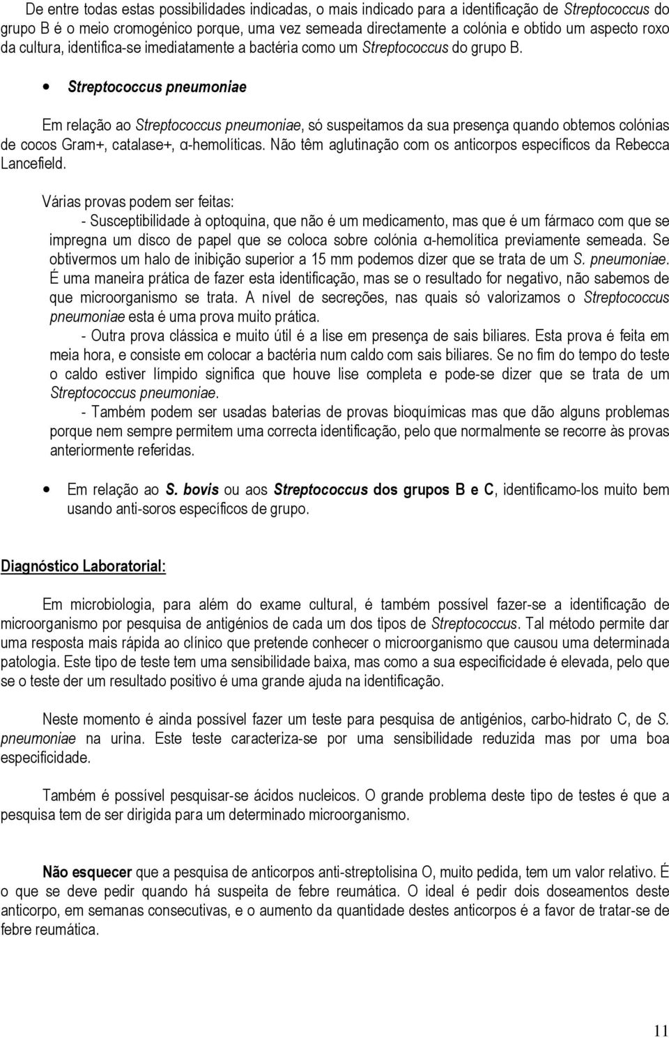 Streptococcus pneumoniae Em relação ao Streptococcus pneumoniae, só suspeitamos da sua presença quando obtemos colónias de cocos Gram+, catalase+, α-hemolíticas.