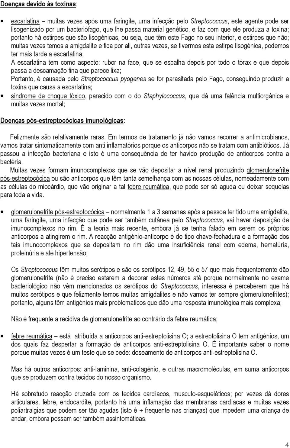 se tivermos esta estirpe lisogénica, podemos ter mais tarde a escarlatina; A escarlatina tem como aspecto: rubor na face, que se espalha depois por todo o tórax e que depois passa a descamação fina