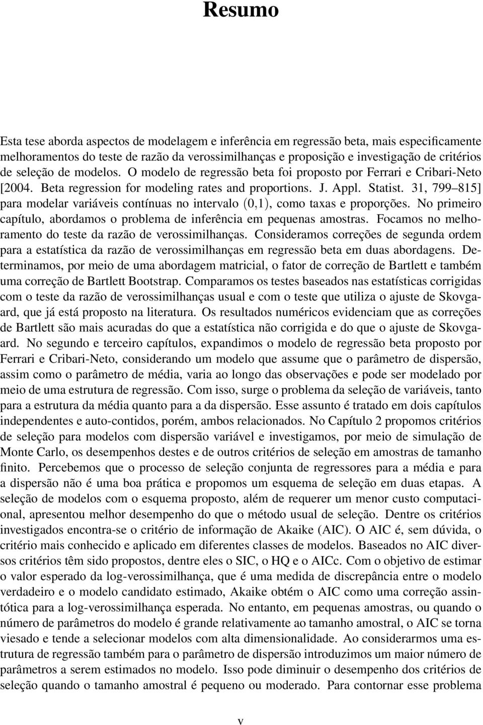 31, 799 815] para modelar variáveis contínuas no intervalo (0,1), como taxas e proporções. No primeiro capítulo, abordamos o problema de inferência em pequenas amostras.