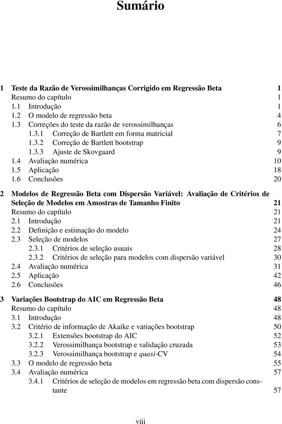 5 Aplicação 18 1.6 Conclusões 0 Modelos de Regressão Beta com Dispersão Variável: Avaliação de Critérios de Seleção de Modelos em Amostras de Tamanho Finito 1 Resumo do capítulo 1.1 Introdução 1.