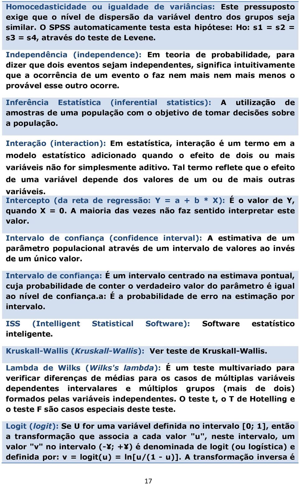 Independência (independence): Em teoria de probabilidade, para dizer que dois eventos sejam independentes, significa intuitivamente que a ocorrência de um evento o faz nem mais nem mais menos o