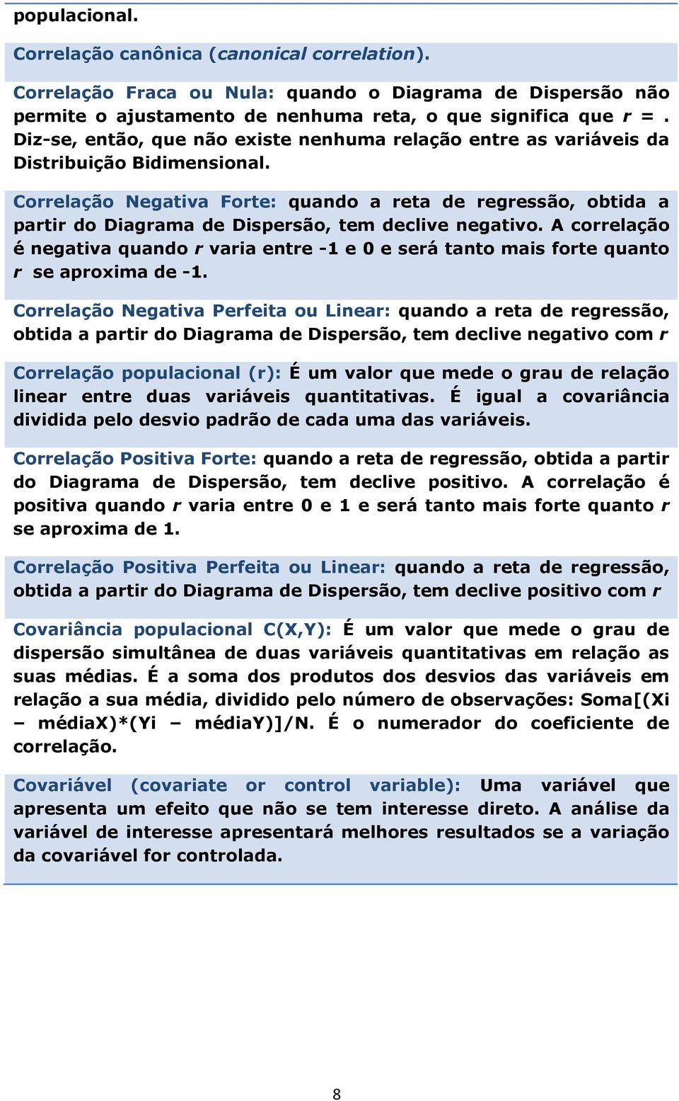 Correlação Negativa Forte: quando a reta de regressão, obtida a partir do Diagrama de Dispersão, tem declive negativo.