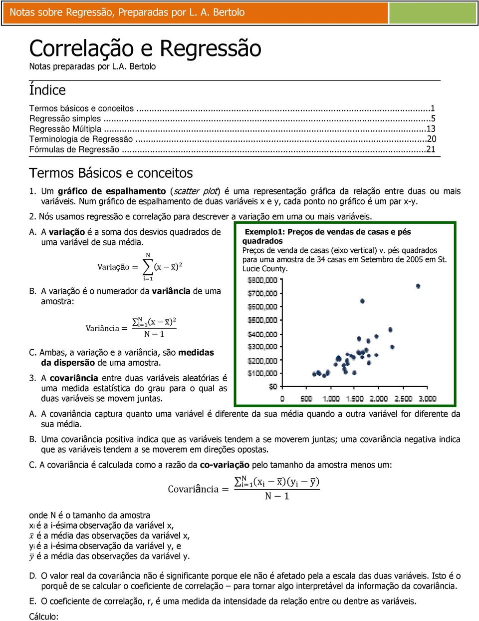 Num gráfico de espalhamento de duas variáveis x e y, cada ponto no gráfico é um par x-y. 2. Nós usamos regressão e correlação para descrever a variação em uma ou mais variáveis. A.