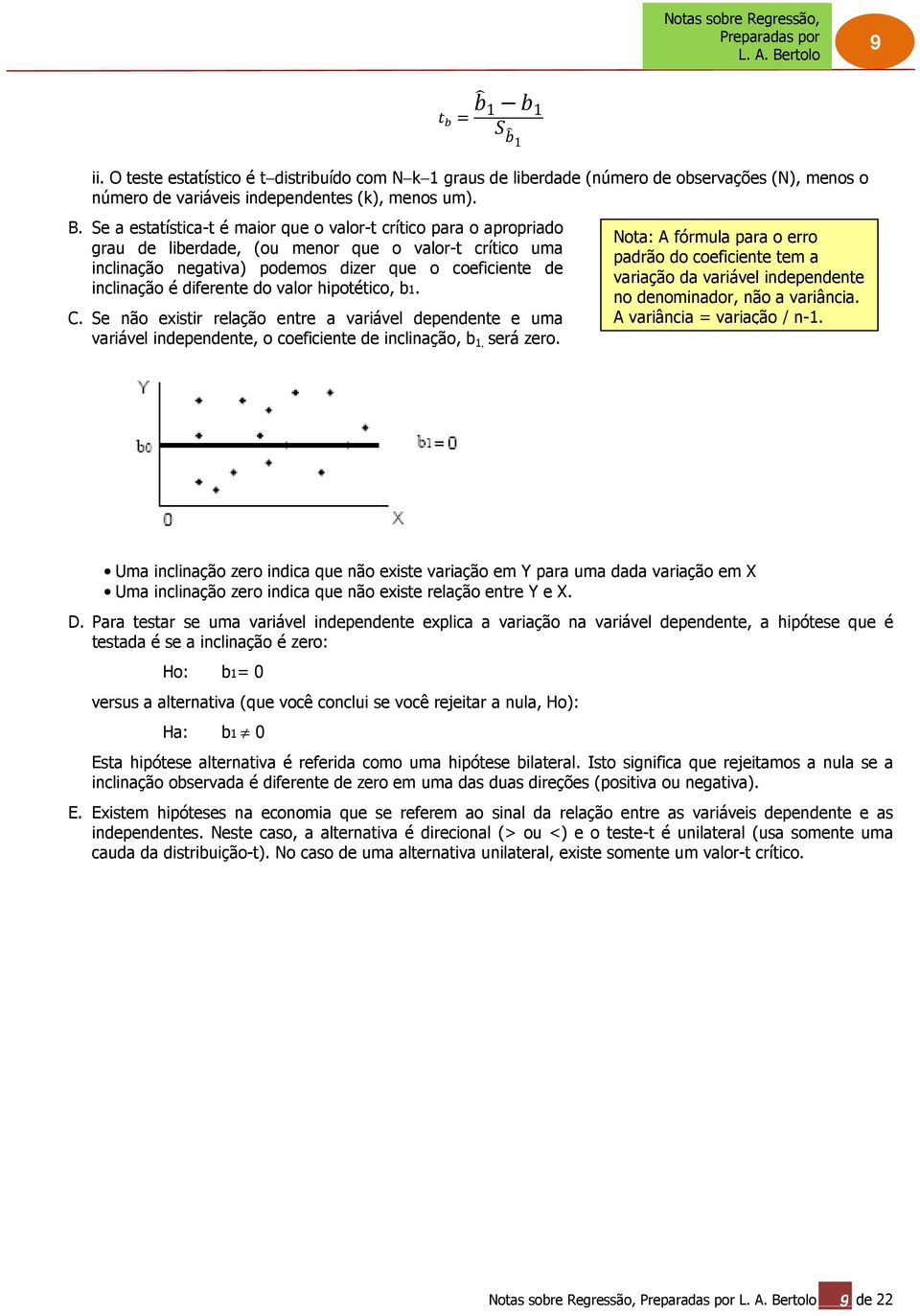 diferente do valor hipotético, b1. C. Se não existir relação entre a variável dependente e uma variável independente, o coeficiente de inclinação, b 1, será zero.