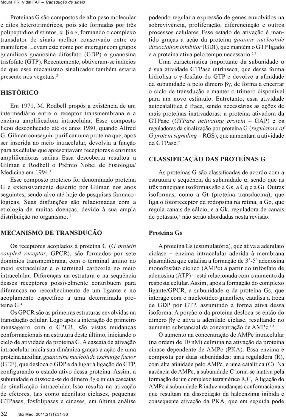 Recentemente, obtiveram-se indícios de que esse mecanismo sinalizador também estaria presente nos vegetais.² HISTÓRICO Em 1971, M.