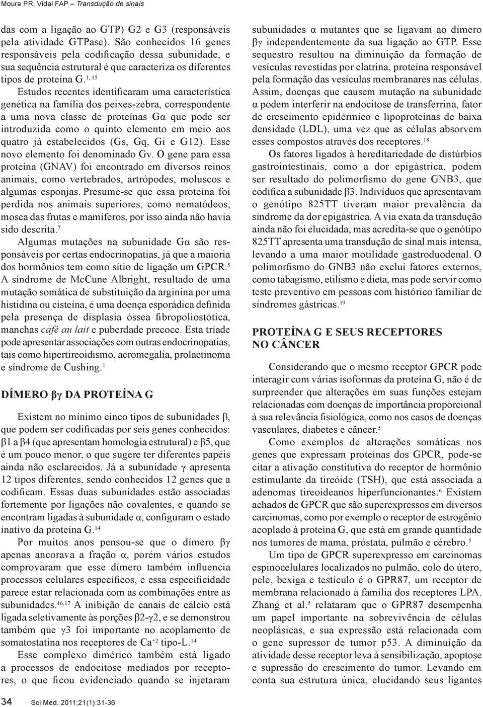 Estudos recentes identificaram uma característica genética na família dos peixes-zebra, correspondente a uma nova classe de proteínas Gα que pode ser introduzida como o quinto elemento em meio aos