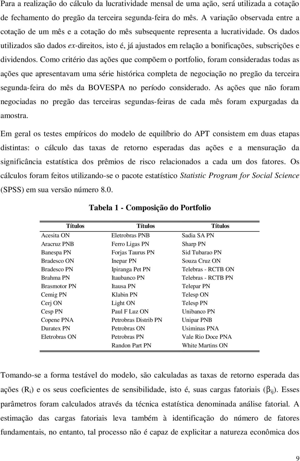 Os dados utilizados são dados ex-direitos, isto é, já ajustados em relação a bonificações, subscrições e dividendos.