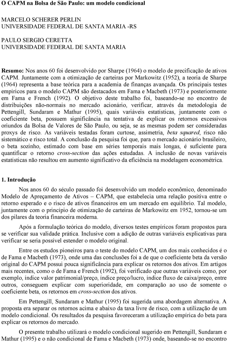 Juntamente com a otimização de carteiras por Markowitz (1952), a teoria de Sharpe (1964) representa a base teórica para a academia de finanças avançada.