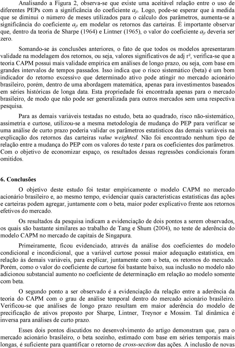 É importante observar que, dentro da teoria de Sharpe (1964) e Lintner (1965), o valor do coeficiente a deveria ser zero.