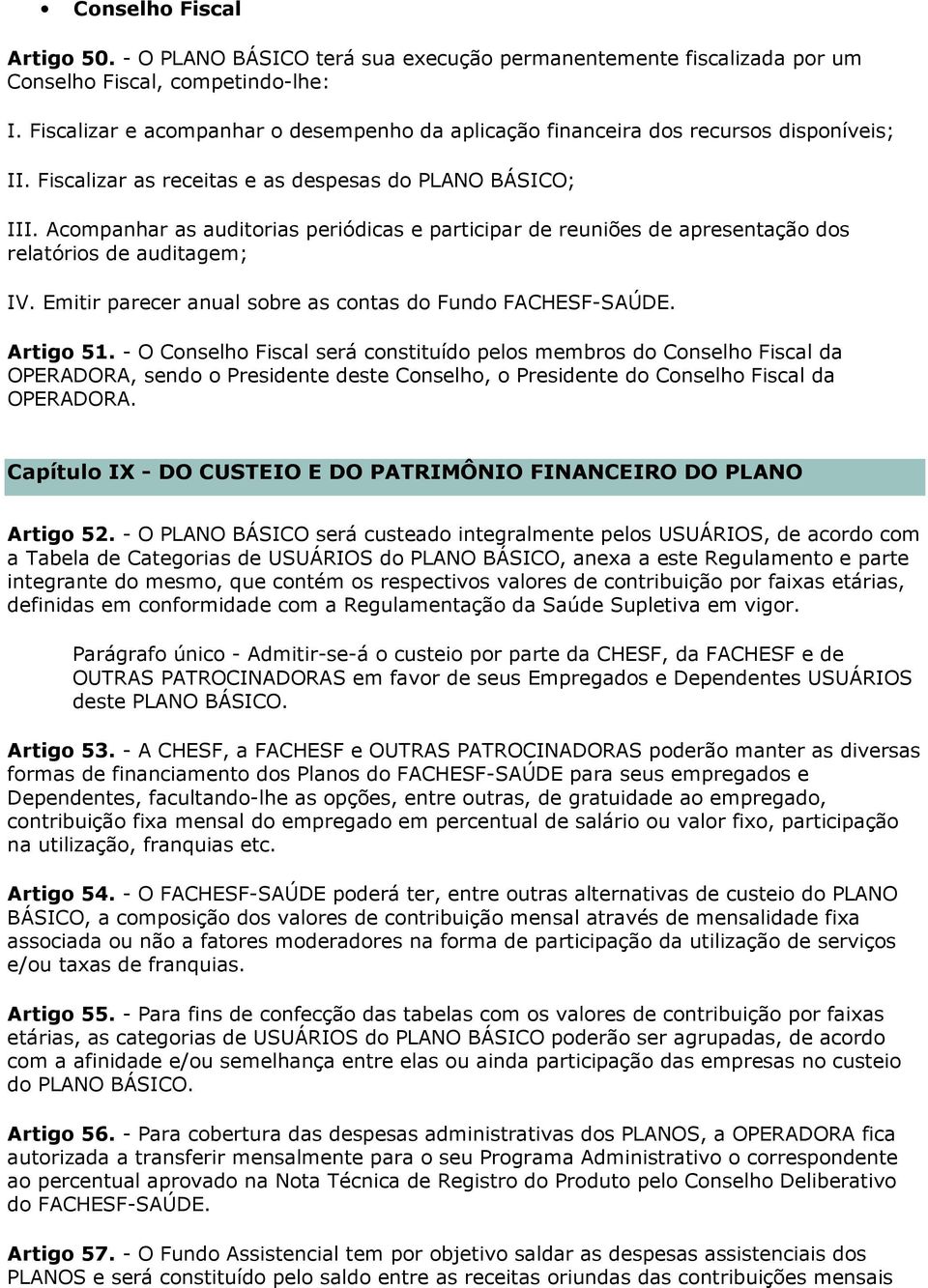 Acompanhar as auditorias periódicas e participar de reuniões de apresentação dos relatórios de auditagem; IV. Emitir parecer anual sobre as contas do Fundo FACHESF-SAÚDE. Artigo 51.