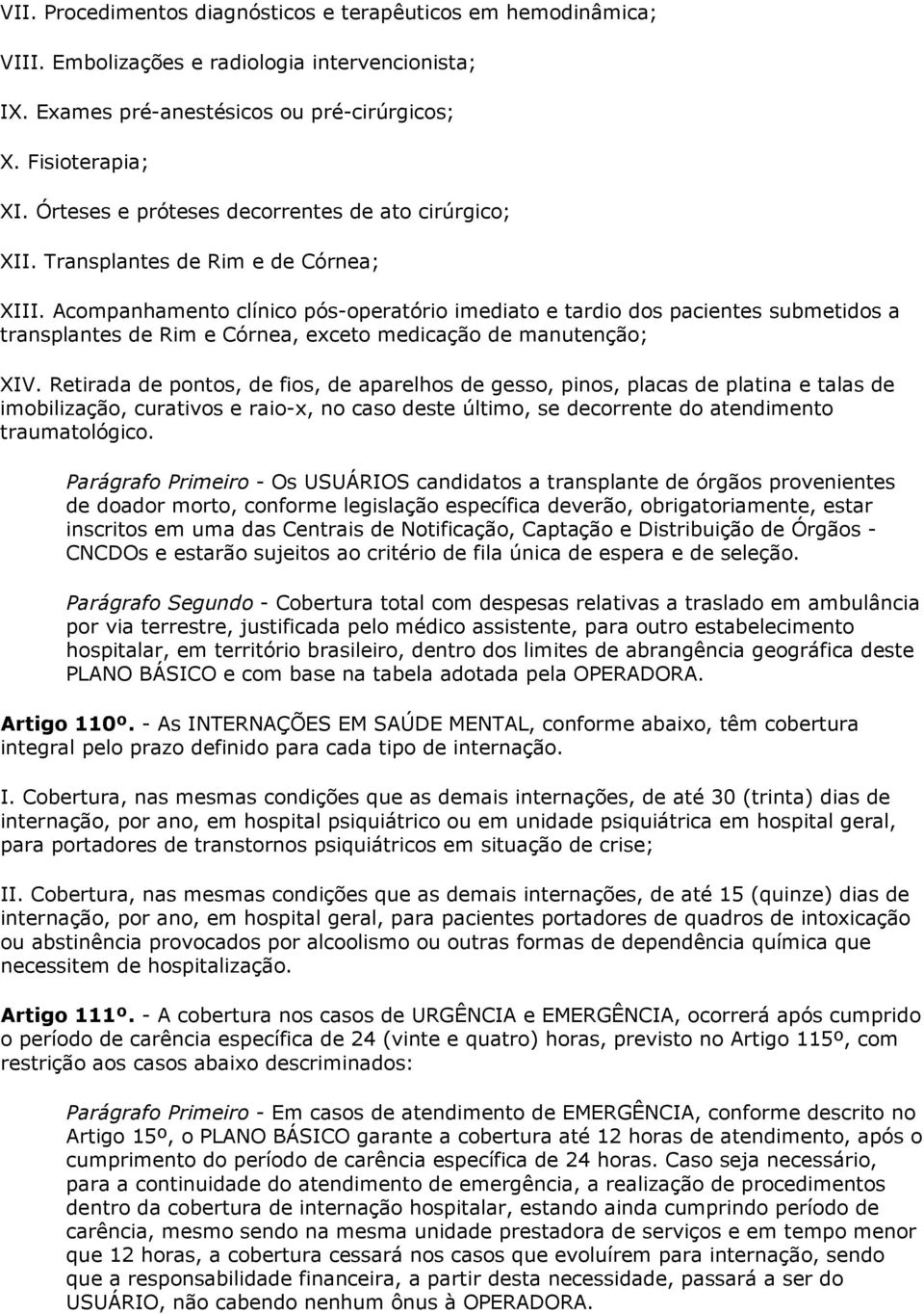 Acompanhamento clínico pós-operatório imediato e tardio dos pacientes submetidos a transplantes de Rim e Córnea, exceto medicação de manutenção; XIV.