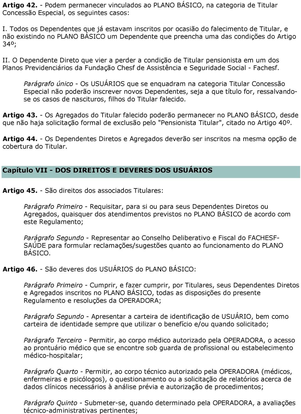 O Dependente Direto que vier a perder a condição de Titular pensionista em um dos Planos Previdenciários da Fundação Chesf de Assistência e Seguridade Social - Fachesf.