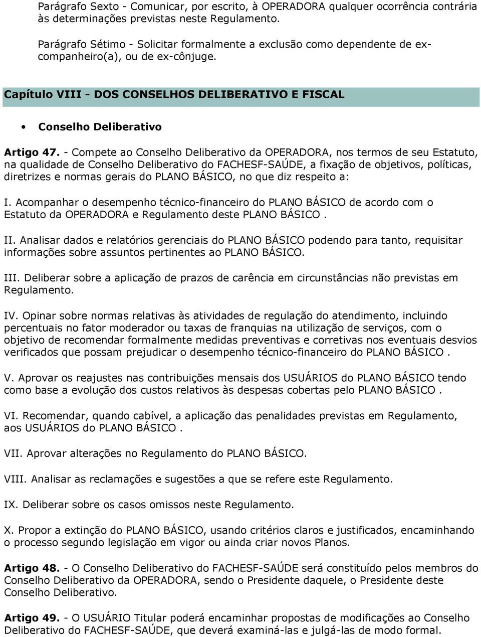 - Compete ao Conselho Deliberativo da OPERADORA, nos termos de seu Estatuto, na qualidade de Conselho Deliberativo do FACHESF-SAÚDE, a fixação de objetivos, políticas, diretrizes e normas gerais do