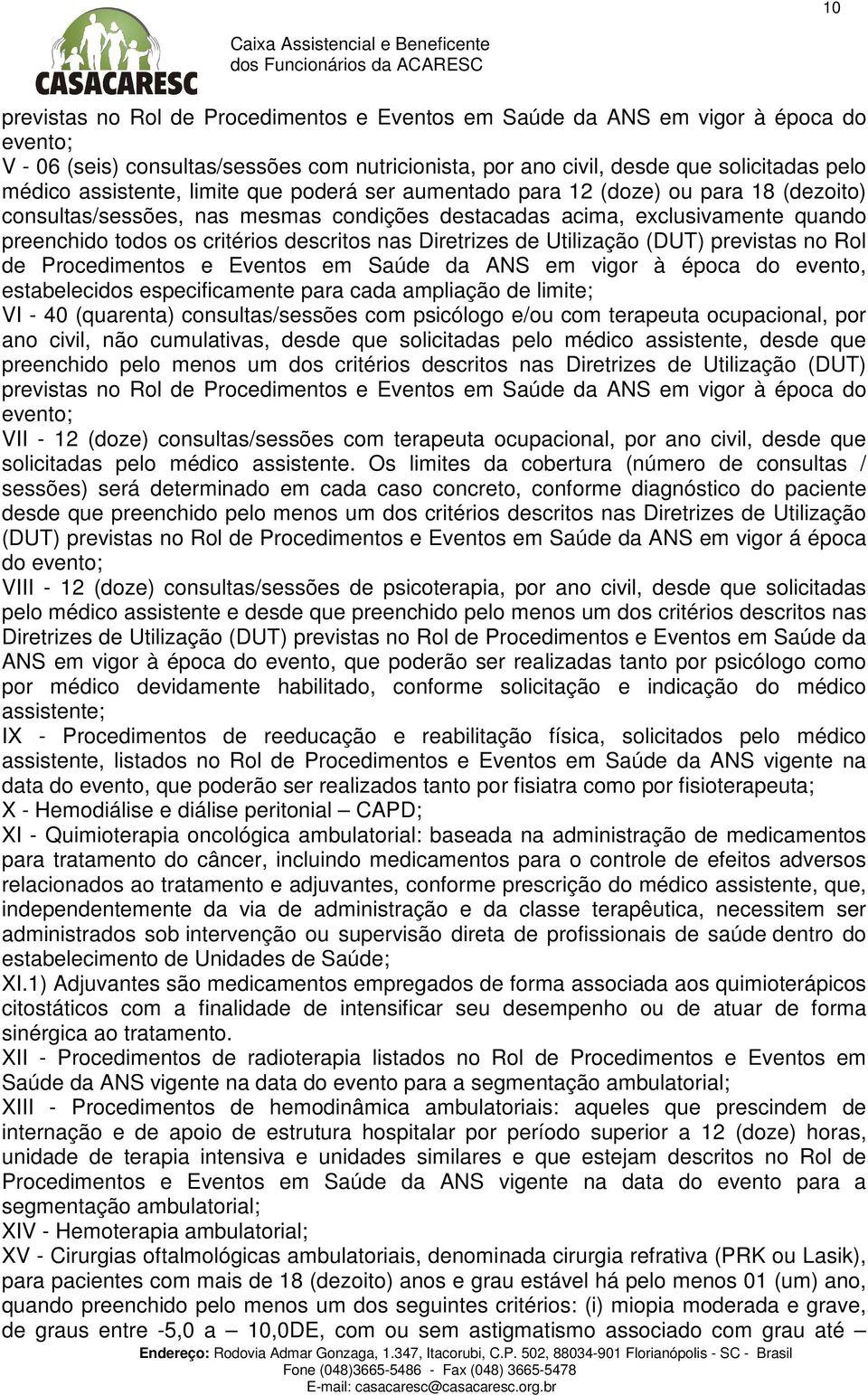 nas Diretrizes de Utilização (DUT) previstas no Rol de Procedimentos e Eventos em Saúde da ANS em vigor à época do evento, estabelecidos especificamente para cada ampliação de limite; VI - 40