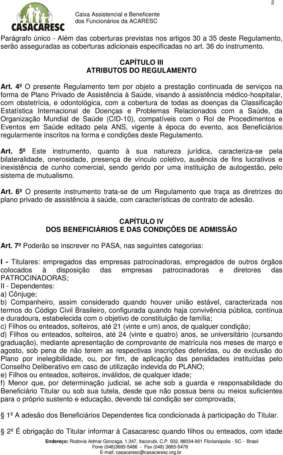 4º O presente Regulamento tem por objeto a prestação continuada de serviços na forma de Plano Privado de Assistência à Saúde, visando à assistência médico-hospitalar, com obstetrícia, e odontológica,