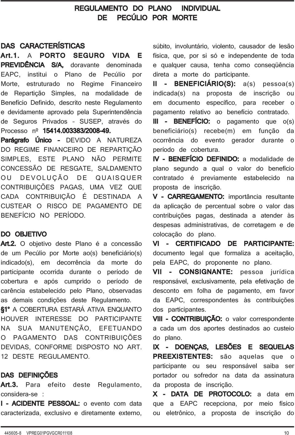 descrito neste Regulamento e devidamente aprovado pela Superintendência de Seguros Privados SUSEP, através do Processo nº 15414.003383/2008-49.