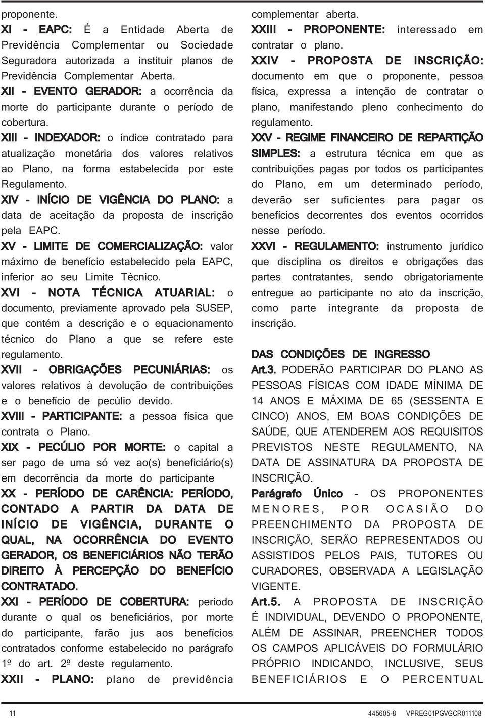 XIII - INDEXADOR: o índice contratado para atualização monetária dos valores relativos ao Plano, na forma estabelecida por este Regulamento.