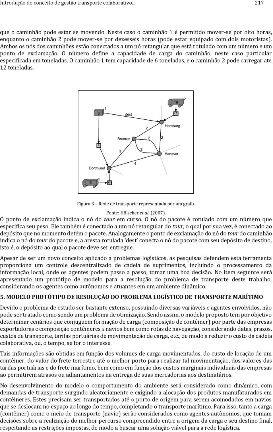 Ambos os nós os caminhões estão conectaos a um nó retangular que está rotulao com um número e um ponto e exclamação.