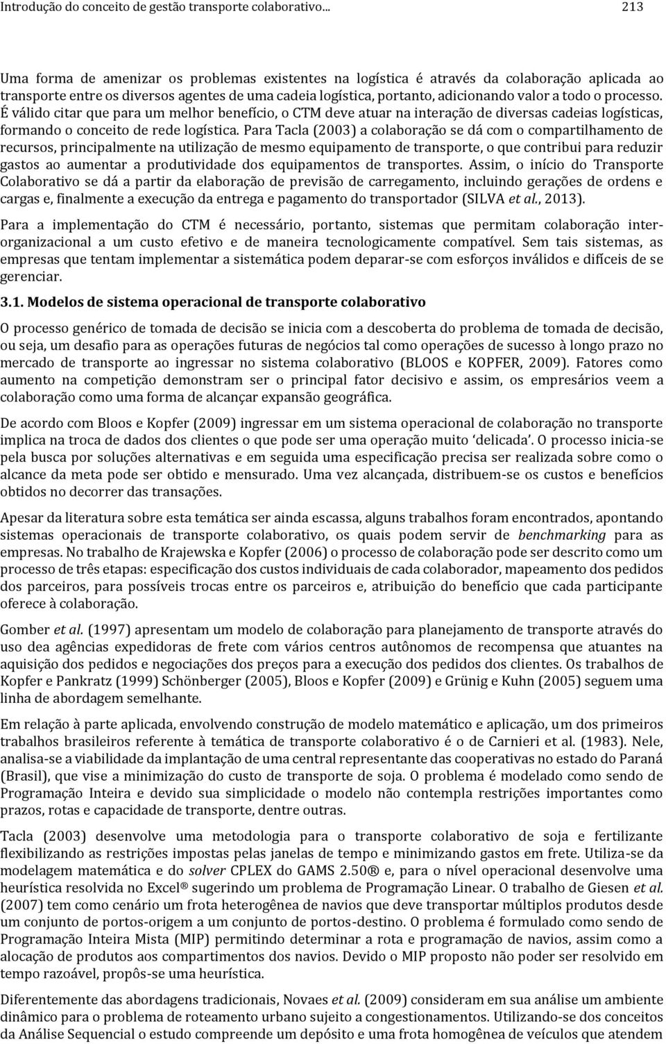 É válio citar que para um melhor benefício, o CTM eve atuar na interação e iversas caeias logísticas, formano o conceito e ree logística.