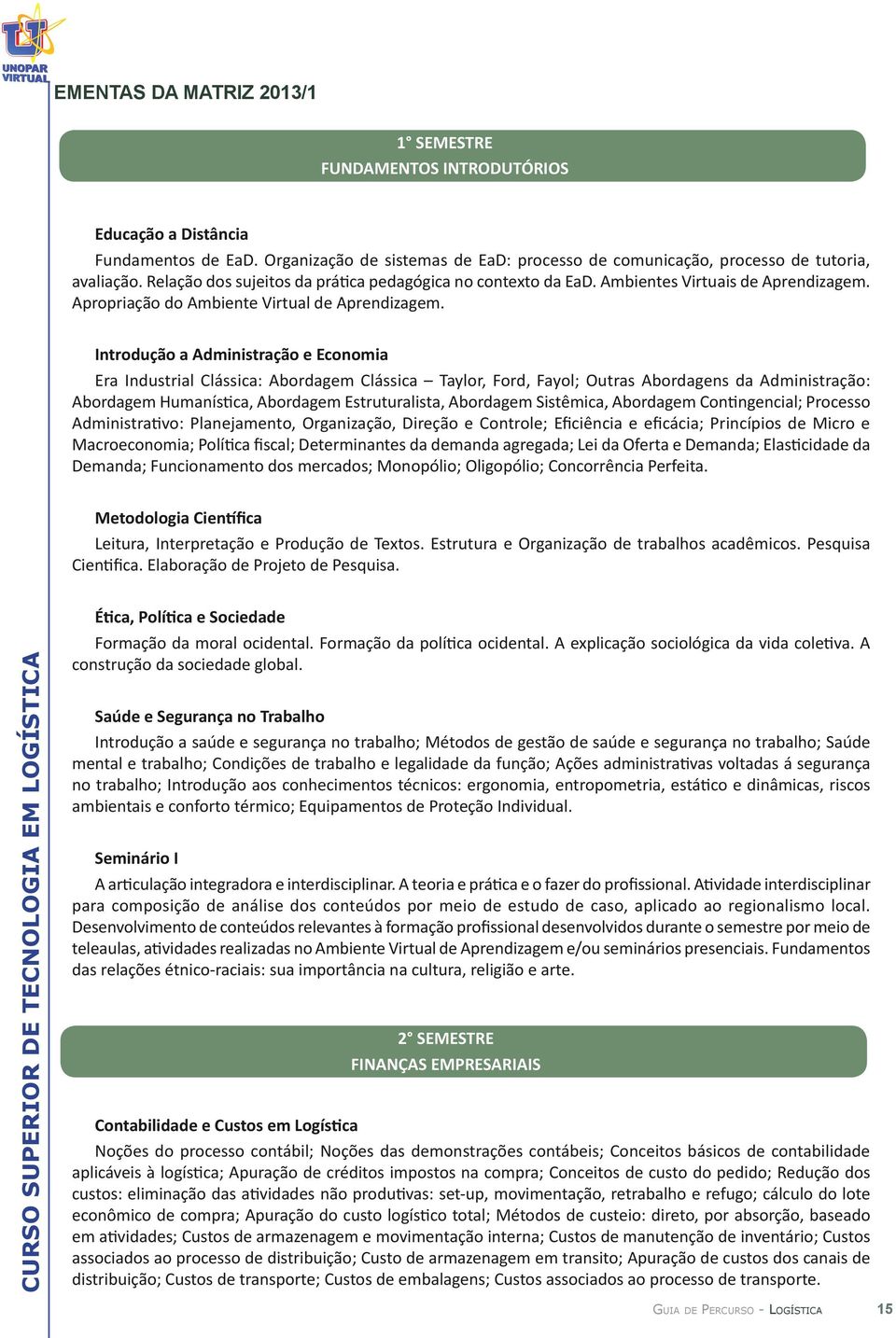 Introdução a Administração e Economia Era Industrial Clássica: Abordagem Clássica Taylor, Ford, Fayol; Outras Abordagens da Administração: Abordagem Humanística, Abordagem Estruturalista, Abordagem