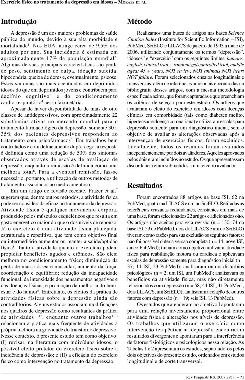 Algumas de suas principais características são perda de peso, sentimento de culpa, ideação suicida, hipocondria, queixa de dores e, eventualmente, psicose.