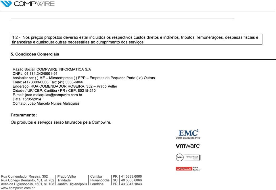 242/0001-91 Assinalar se: ( ) ME Microempresa ( ) EPP Empresa de Pequeno Porte ( x ) Outras Fone: (41) 3333-6066 Fax: (41) 3333-6066 Endereço: RUA COMENDADOR ROSEIRA,