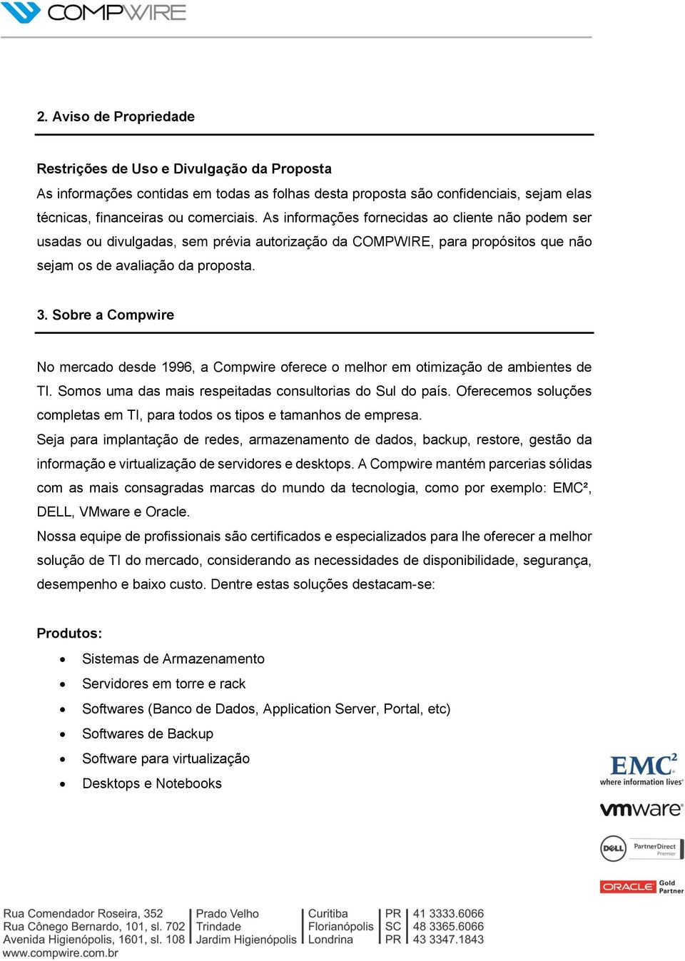 Sobre a Compwire No mercado desde 1996, a Compwire oferece o melhor em otimização de ambientes de TI. Somos uma das mais respeitadas consultorias do Sul do país.