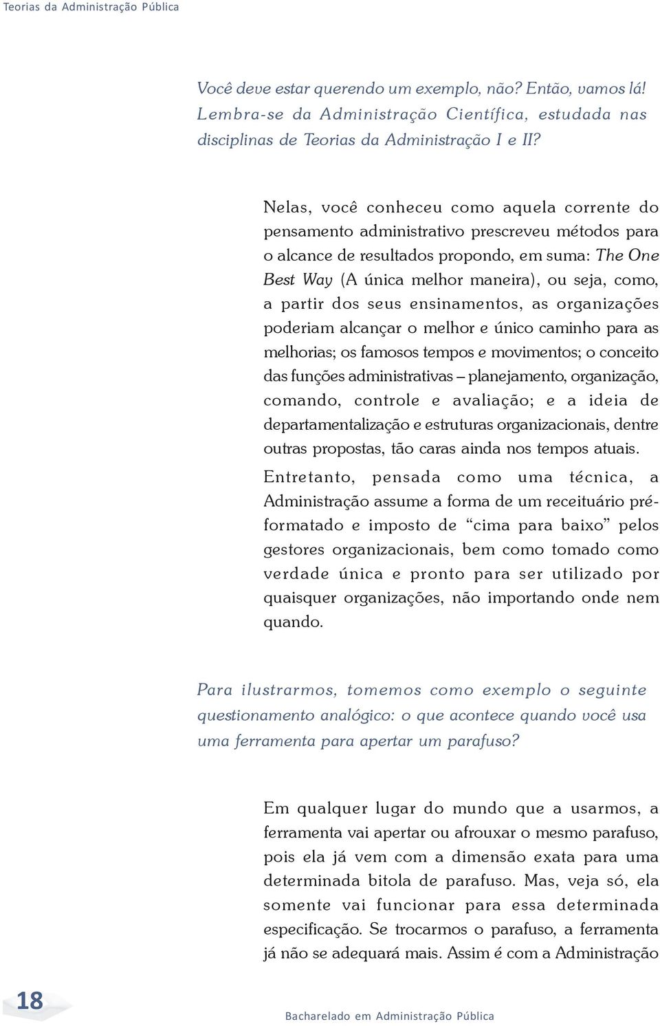 partir dos seus ensinamentos, as organizações poderiam alcançar o melhor e único caminho para as melhorias; os famosos tempos e movimentos; o conceito das funções administrativas planejamento,