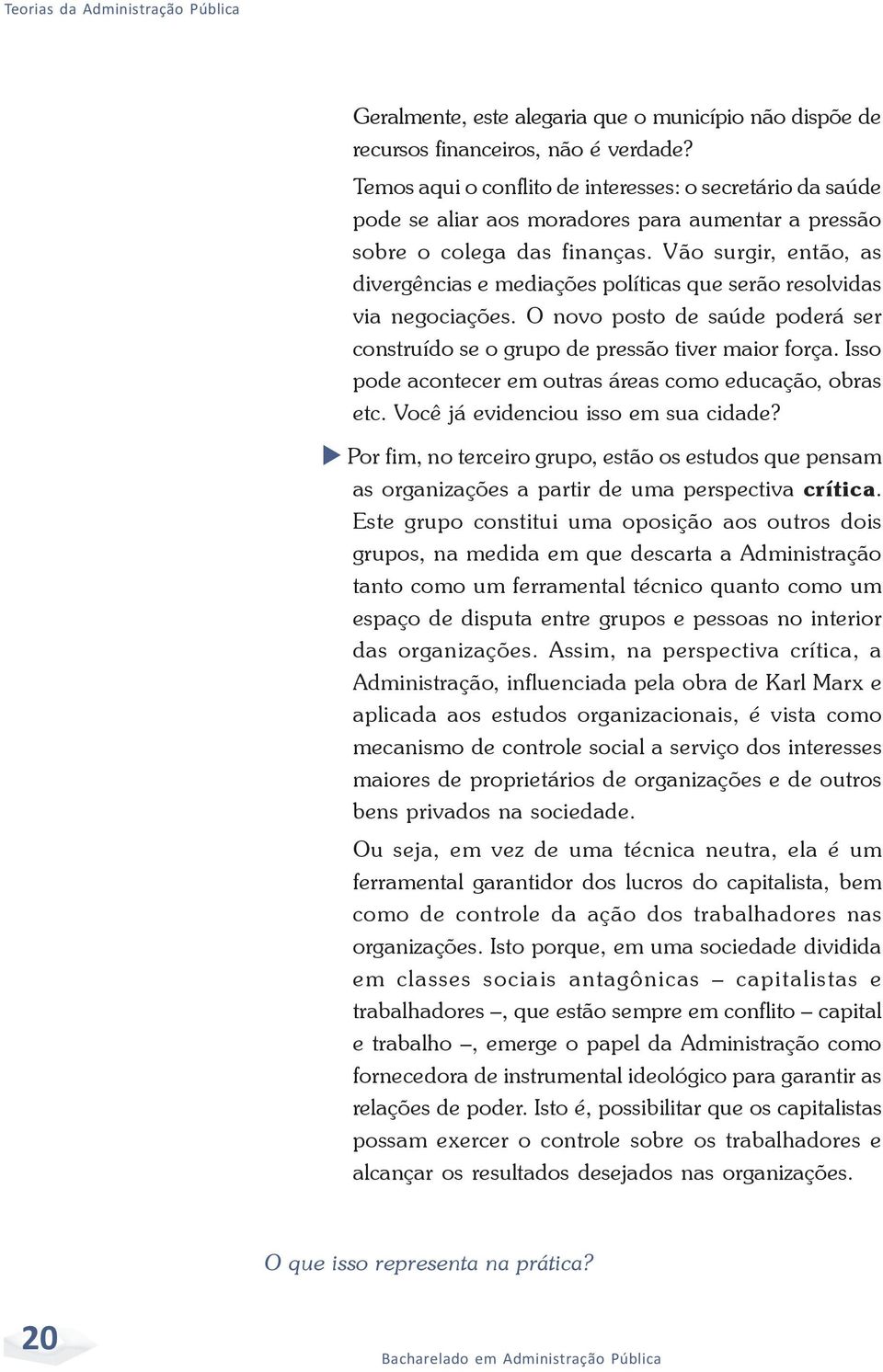 Vão surgir, então, as divergências e mediações políticas que serão resolvidas via negociações. O novo posto de saúde poderá ser construído se o grupo de pressão tiver maior força.