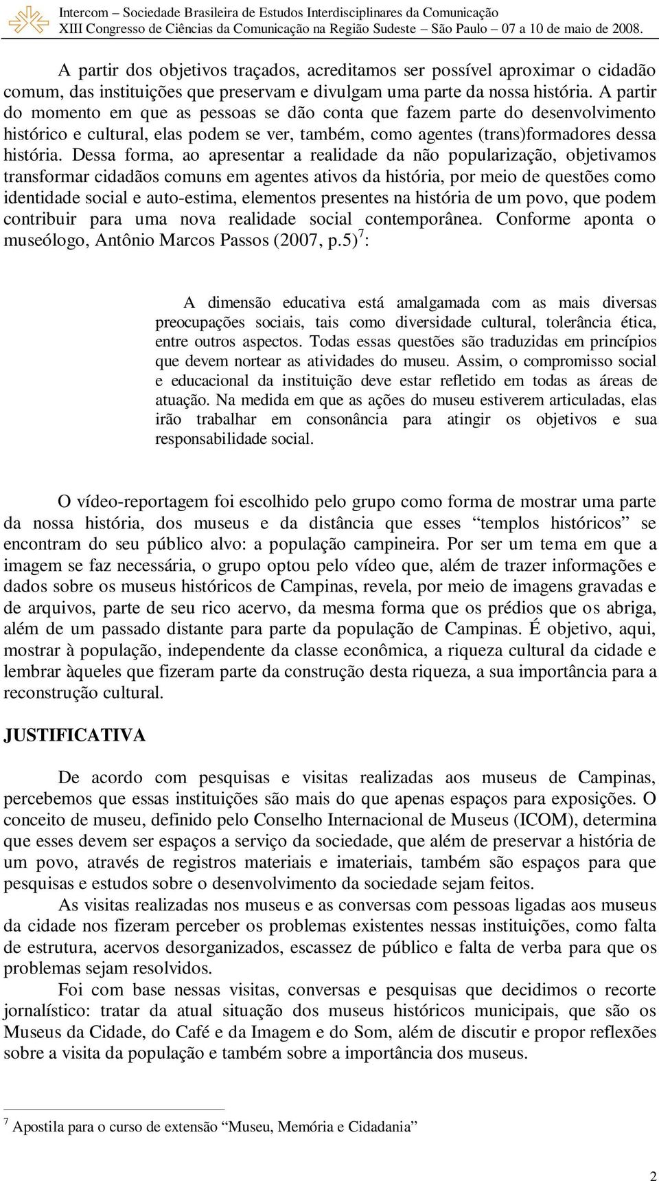 Dessa forma, ao apresentar a realidade da não popularização, objetivamos transformar cidadãos comuns em agentes ativos da história, por meio de questões como identidade social e auto-estima,