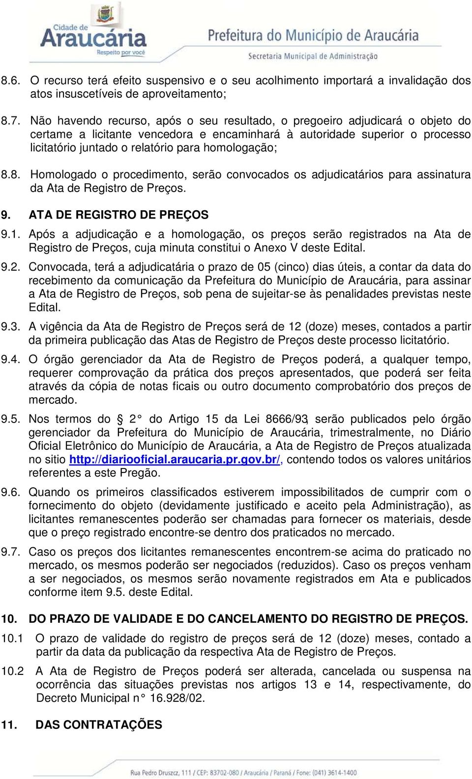 homologação; 8.8. Homologado o procedimento, serão convocados os adjudicatários para assinatura da Ata de Registro de Preços. 9. ATA DE REGISTRO DE PREÇOS 9.1.