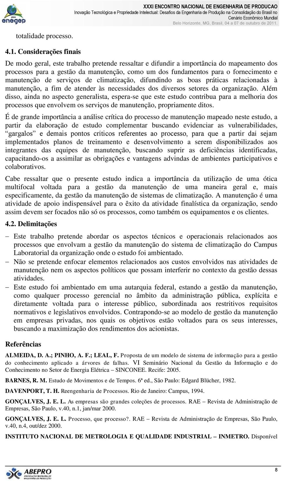 como um dos fundamentos para o fornecimento e manutenção de serviços de climatização, difundindo as boas práticas relacionadas à manutenção, a fim de atender às necessidades dos diversos setores da