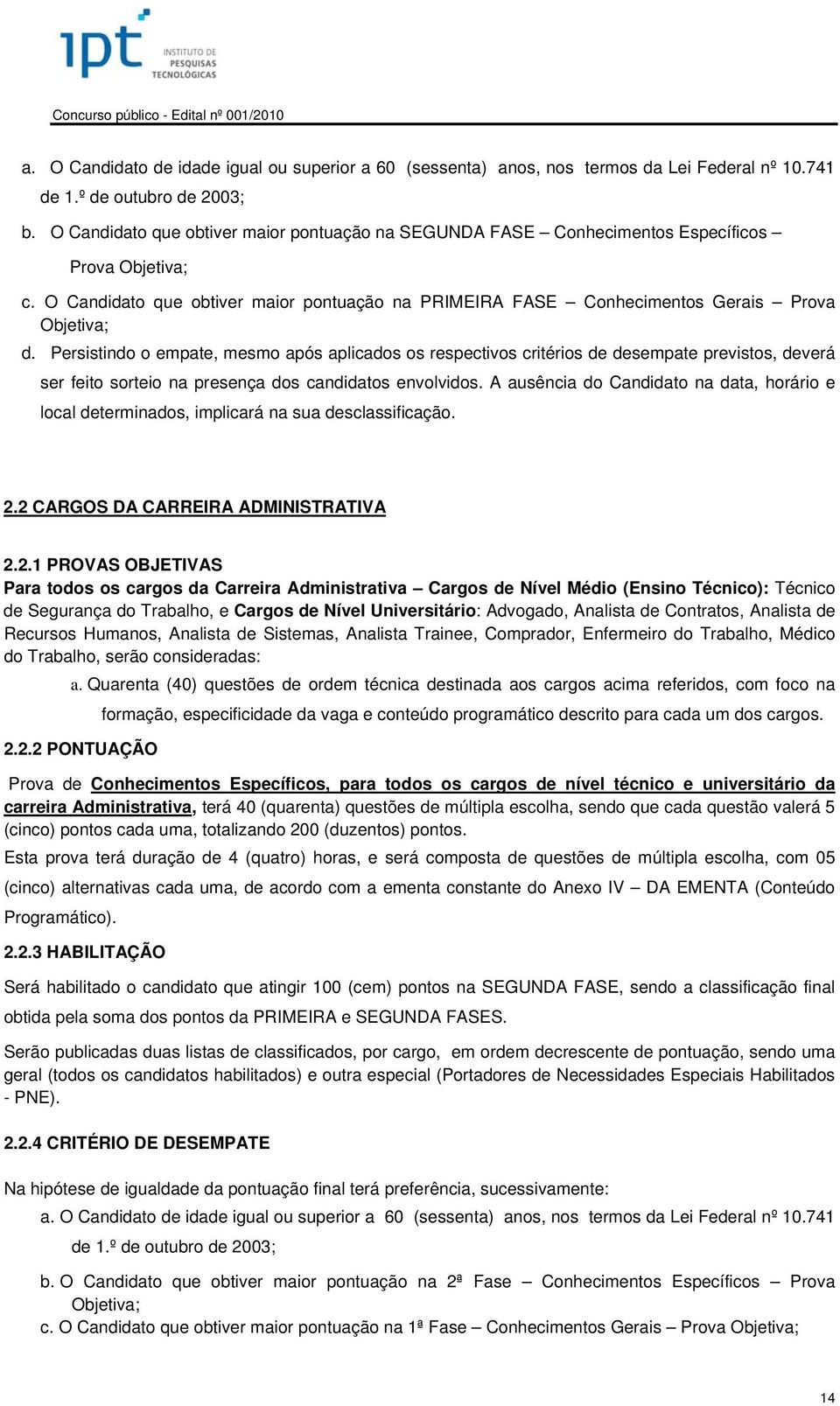 Persistindo o empate, mesmo após aplicados os respectivos critérios de desempate previstos, deverá ser feito sorteio na presença dos candidatos envolvidos.