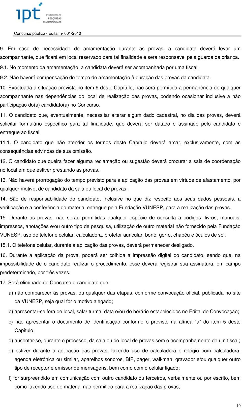 Excetuada a situação prevista no item 9 deste Capítulo, não será permitida a permanência de qualquer acompanhante nas dependências do local de realização das provas, podendo ocasionar inclusive a não