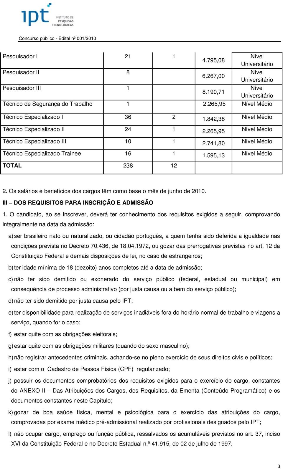 Os salários e benefícios dos cargos têm como base o mês de junho de 200. III DOS REQUISITOS PARA INSCRIÇÃO E ADMISSÃO.