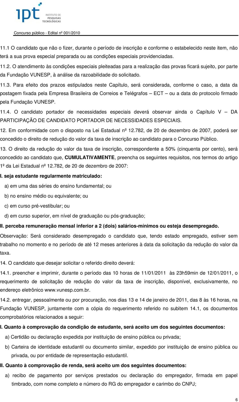 Para efeito dos prazos estipulados neste Capítulo, será considerada, conforme o caso, a data da postagem fixada pela Empresa Brasileira de Correios e Telégrafos ECT ou a data do protocolo firmado