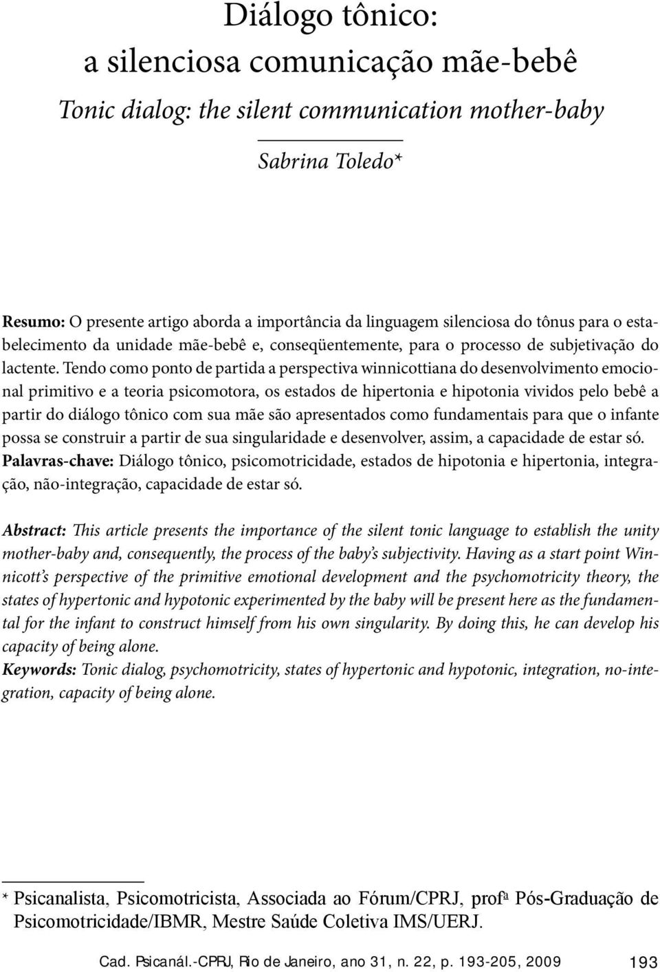 Tendo como ponto de partida a perspectiva winnicottiana do desenvolvimento emocional primitivo e a teoria psicomotora, os estados de hipertonia e hipotonia vividos pelo bebê a partir do diálogo