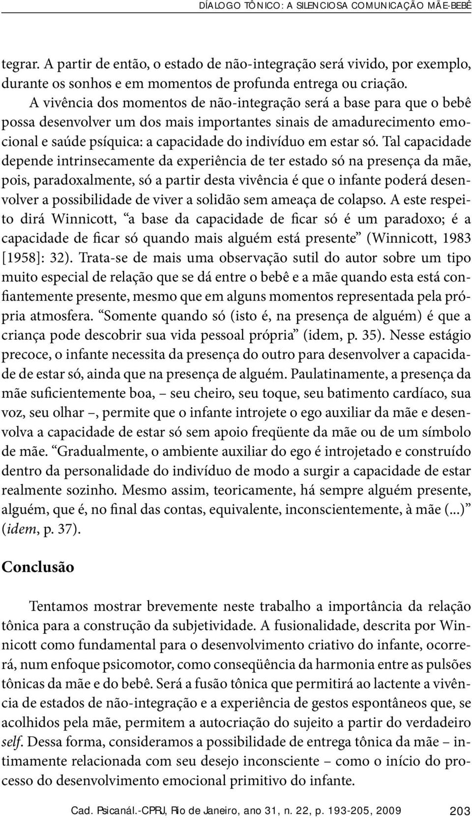 só. Tal capacidade depende intrinsecamente da experiência de ter estado só na presença da mãe, pois, paradoxalmente, só a partir desta vivência é que o infante poderá desenvolver a possibilidade de