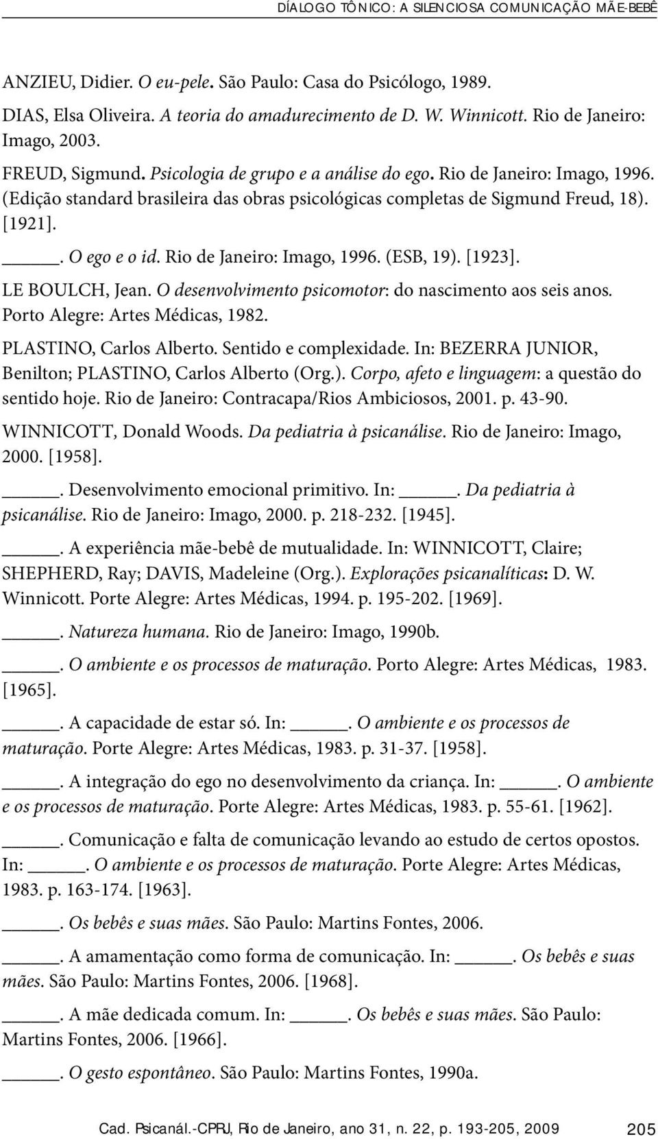 Rio de Janeiro: Imago, 1996. (ESB, 19). [1923]. LE BOULCH, Jean. O desenvolvimento psicomotor: do nascimento aos seis anos. Porto Alegre: Artes Médicas, 1982. PLASTINO, Carlos Alberto.