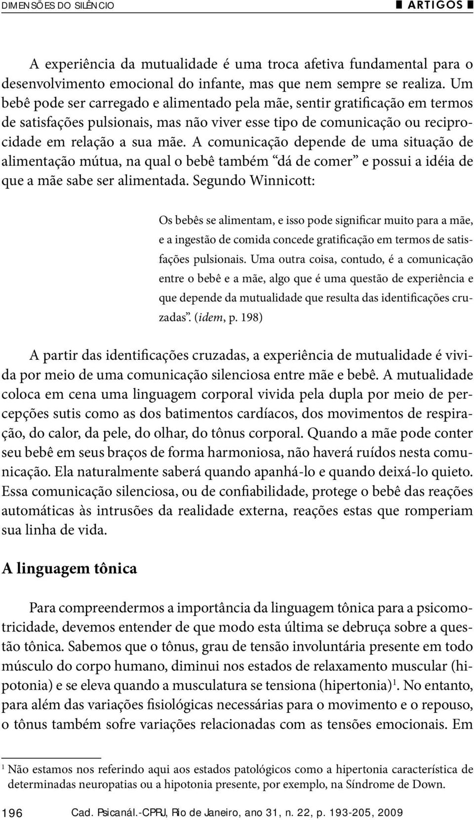 A comunicação depende de uma situação de alimentação mútua, na qual o bebê também dá de comer e possui a idéia de que a mãe sabe ser alimentada.