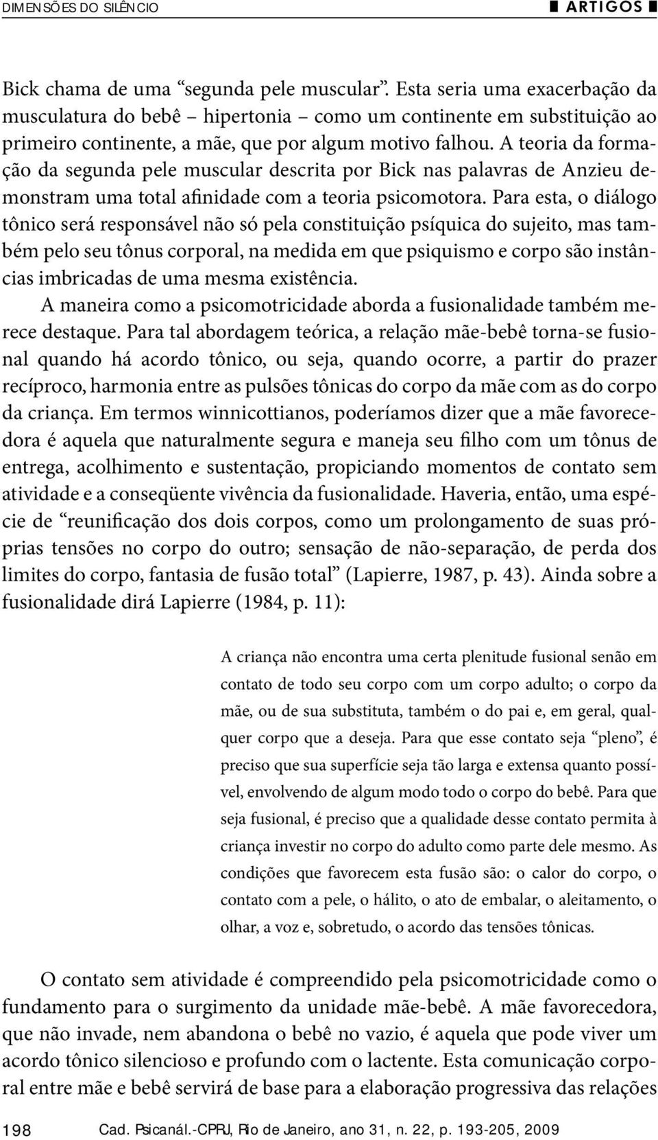 A teoria da formação da segunda pele muscular descrita por Bick nas palavras de Anzieu demonstram uma total afinidade com a teoria psicomotora.