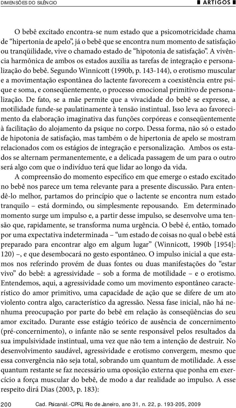 143-144), o erotismo muscular e a movimentação espontânea do lactente favorecem a coexistência entre psique e soma, e conseqüentemente, o processo emocional primitivo de personalização.