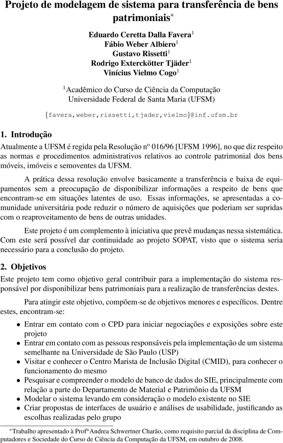 Introdução Atualmente a UFSM é regida pela Resolução n o 016/96 [UFSM 1996], no que diz respeito as normas e procedimentos administrativos relativos ao controle patrimonial dos bens móveis, imóveis e